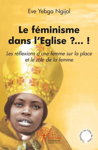 Couverture du livre « Le féminisme dans l'église ?...! » de Eve Yebga Ngijol aux éditions Edilivre