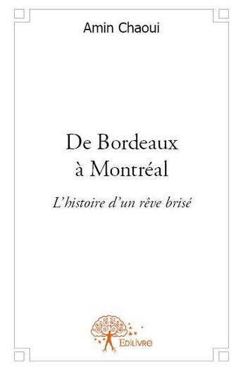 Couverture du livre « De Bordeaux à Montréal ; l'histoire d'un rêve brisé » de Amin Chaoui aux éditions Edilivre