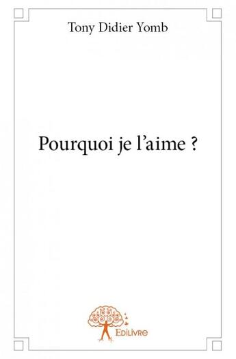 Couverture du livre « Pourquoi je l'aime ? » de Tony Didier Yomb aux éditions Edilivre