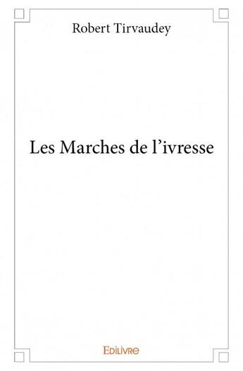 Couverture du livre « Les marches de l'ivresse » de Robert Tirvaudey aux éditions Edilivre