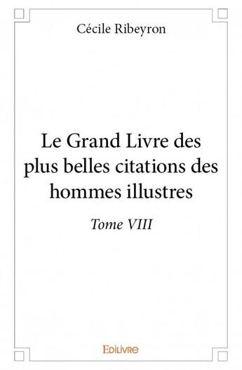 Couverture du livre « Le grand livre des plus belles citations des hommes illustres t.8 » de Cecile Ribeyron aux éditions Edilivre