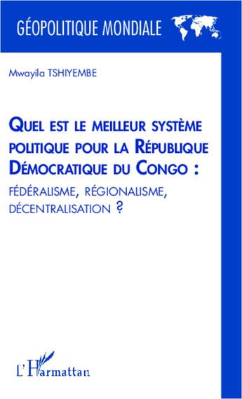 Couverture du livre « Quel est le meilleur système politique pour la République démocratique du Congo : fédéralisme, régionalisme, décentralisation ? » de Mwayila Tsiyembe aux éditions L'harmattan