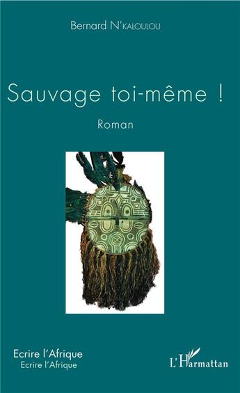 Couverture du livre « Sauvage toi même ! » de Bernard N'Kaloulou aux éditions L'harmattan