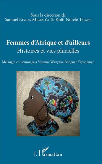 Couverture du livre « Femmes d'Afrique et d'ailleurs ; histoires et vies plurielles : mélanges en hommage à Virginie Wanyaka Bonguen Oyongmen » de Samuel Efoua Mbozo'O et Koffi Netefe Tsigbe aux éditions L'harmattan