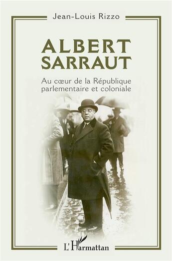 Couverture du livre « Albert Sarraut, au coeur de la République parlementaire et coloniale » de Jean-Louis Rizzo aux éditions L'harmattan