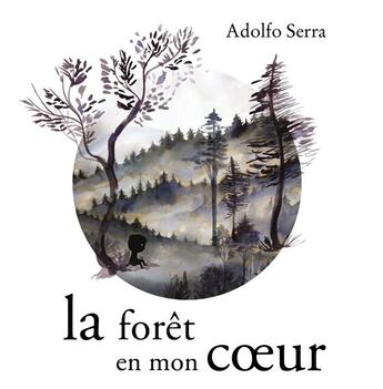 Couverture du livre « La forêt en mon coeur » de Adolfo Serra aux éditions Balivernes