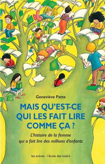 Couverture du livre « Mais qu'est-ce qui les fait lire comme ça ? l'histoire de la femme qui a fait lire des millions d'enfants » de Genevieve Patte aux éditions Les Arenes