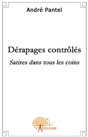 Couverture du livre « Dérapages contrôlés ; sattires dans tous les coins » de Andre Pantel aux éditions Edilivre