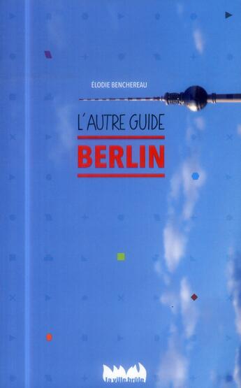 Couverture du livre « Berlin ; l'autre guide » de Elodie Benchereau aux éditions La Ville Brule