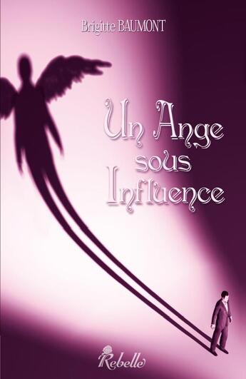 Couverture du livre « Un ange sous influence » de Brigitte Baumont aux éditions Rebelle