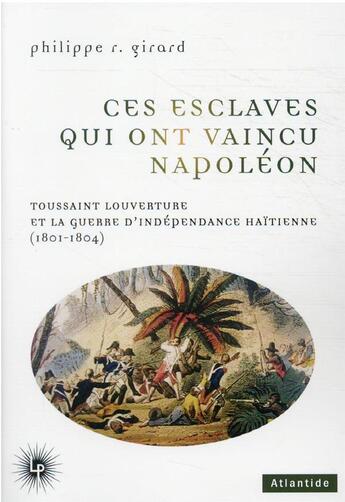 Couverture du livre « Ces esclaves qui ont vaincu Napoléon : Toussaint Louverture et la guerre d'indépendance haïtienne » de Philippe Girard aux éditions Perseides