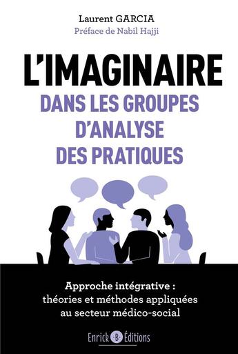 Couverture du livre « L'imaginaire dans les groupes d'analyse des pratiques : Approche intégrative, Théories et méthodes appliquées au secteur médico-social » de Laurent Garcia aux éditions Enrick B.