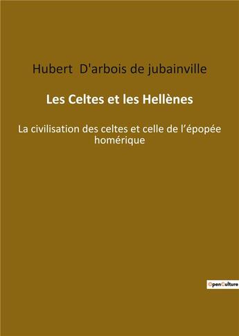 Couverture du livre « Les Celtes et les Hellènes : la civilisation des celtes et celle de l'épopée homérique » de Hubert D' Arbois De Jubainville aux éditions Culturea