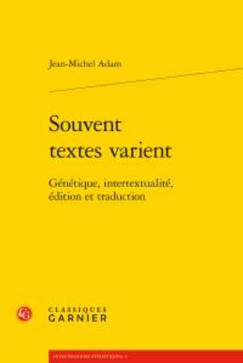 Couverture du livre « Souvent textes varient ; génétique, intertextualité, édition et traduction » de Jean-Michel Adam aux éditions Classiques Garnier