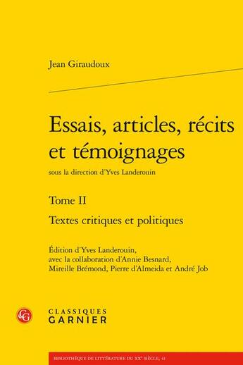 Couverture du livre « Essais, articles, récits et témoignages Tome 2 : textes critiques et politique » de Jean Giraudoux aux éditions Classiques Garnier