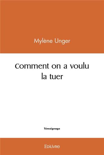 Couverture du livre « Comment on a voulu la tuer » de Mylene Unger aux éditions Edilivre