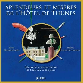 Couverture du livre « Splendeurs et misères de l'hôtel de Thunes ; décors de la vie parisienne de Louis XIV à nos jours » de Anne De Commines et Alexandre Pradere aux éditions Lattes