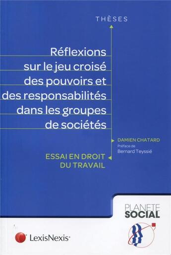 Couverture du livre « Réflexions sur le jeu croisé des pouvoirs et des responsabilités dans les groupes de sociétés ; essai en droit du travail » de Damien Chatard aux éditions Lexisnexis