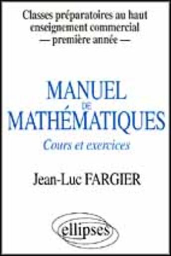 Couverture du livre « Manuel de mathématiques, cours et exercices » de Jean-Luc Fargier aux éditions Ellipses