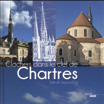 Couverture du livre « Clochers dans le ciel de Chartres ; hier et aujourd'hui » de Severine Berger aux éditions Cherche Midi