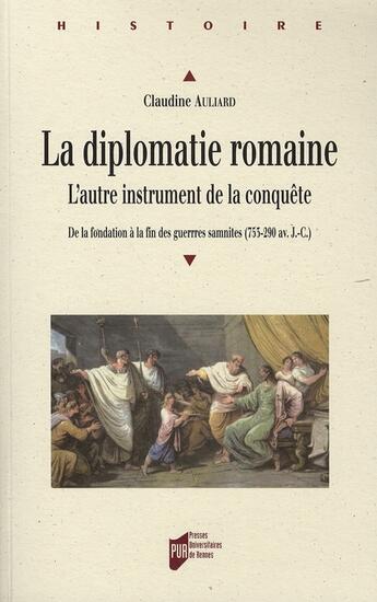 Couverture du livre « La diplomatie romaine. l'autre instrument de la conquête ; de la fondation à la fin des guerres samnites » de Claudine Auliard aux éditions Pu De Rennes