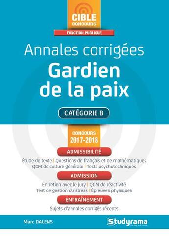 Couverture du livre « Annales corrigées gardien de la paix ; catégorie B (concours 2017-2018) » de Marc Dalens aux éditions Studyrama