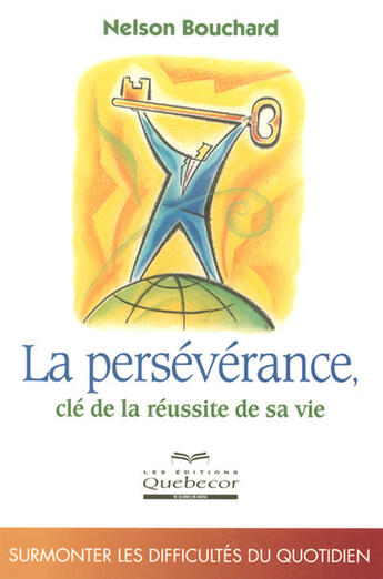 Couverture du livre « La perseverance cle de la reussite de sa vie - surmonte les difficultes du quotidien » de Nelson Bouchard aux éditions Quebecor