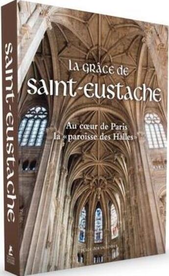 Couverture du livre « La grâce de Saint-Eustache ; au coeur de Paris la paroisse des Halles » de  aux éditions Place Des Victoires