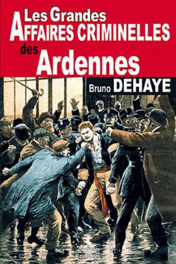 Couverture du livre « Ardennes grandes affaires criminelles » de Bruno Dehaye aux éditions De Boree