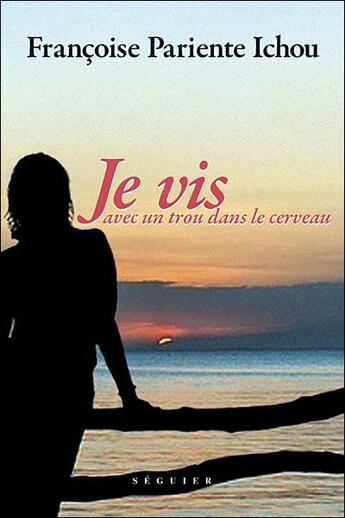 Couverture du livre « Je vis avec un trou dans le cerveau » de Francoise Pariente Ichou aux éditions Seguier