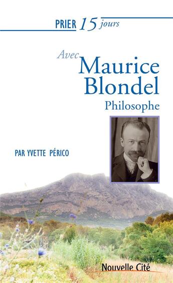 Couverture du livre « Prier 15 jours avec... Tome 188 : Maurice Blondel ; philosophe » de Yvette Perico aux éditions Nouvelle Cite