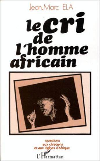 Couverture du livre « Le cri de l'homme africain ; questions aux chrétiens et aux églises d'Afrique » de Jean-Marc Ela aux éditions L'harmattan