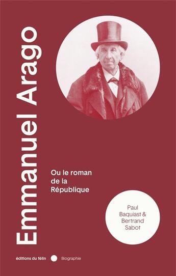 Couverture du livre « Emmanuel Arago ou le roman de la République » de Paul Baquiast et Bertrand Sabot aux éditions Felin