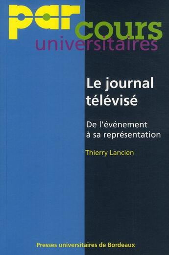 Couverture du livre « Le journal télévisé, de l'événement à sa représentation » de Thierry Lancien aux éditions Pu De Bordeaux