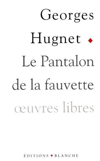 Couverture du livre « Le pantalon de la fauvette ; oeuvres libres » de Georges Hugnet aux éditions Blanche