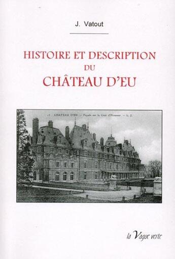 Couverture du livre « Histoire et description du château d'Eu » de Jean Vatout aux éditions La Vague Verte