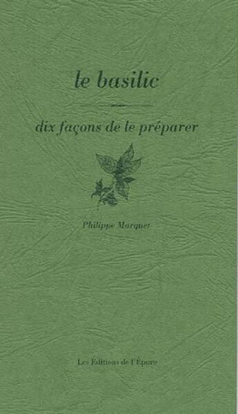 Couverture du livre « Dix façons de le préparer : le basilic » de Philippe Marcadet aux éditions Les Editions De L'epure