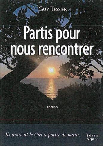 Couverture du livre « Partis pour nous rencontrer, ils avaient le Ciel à portée de main » de Guy Tessier aux éditions Terramare