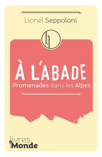 Couverture du livre « A L'ABADE : Promenades dans les Alpes » de Lionel Seppoloni aux éditions Livres Du Monde