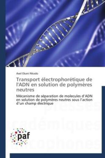 Couverture du livre « Transport électrophorétique de l'ADN en solution de polymères neutres ; mécanisme de séparation de molecules d'ADN en solution de polymères neutres sous l'action d'un champ électrique » de Axel Ekani Nkodo aux éditions Presses Academiques Francophones