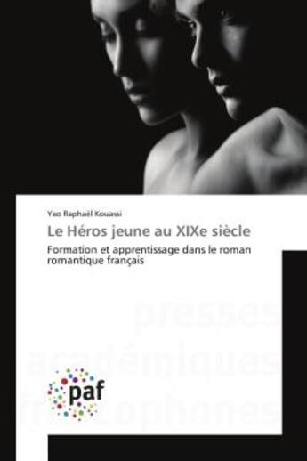 Couverture du livre « Le heros jeune au xixe siecle - formation et apprentissage dans le roman romantique francais » de Kouassi Yao aux éditions Editions Universitaires Europeennes