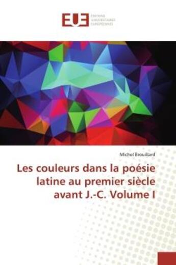 Couverture du livre « Les couleurs dans la poesie latine au premier siecle avant j.-c. volume i » de Brouillard Michel aux éditions Editions Universitaires Europeennes