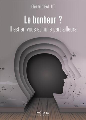 Couverture du livre « Le bonheur ? il est en vous et nulle part ailleurs » de Christian Pallut aux éditions Verone