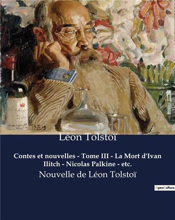 Couverture du livre « Contes et nouvelles - Tome III - La Mort d'Ivan Ilitch - Nicolas Palkine - etc. : Nouvelle de Léon Tolstoï » de Leon Tolstoi aux éditions Culturea