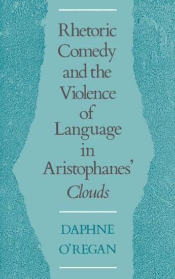 Couverture du livre « Rhetoric, Comedy, and the Violence of Language in Aristophanes' Clouds » de O'Regan Daphne aux éditions Oxford University Press Usa