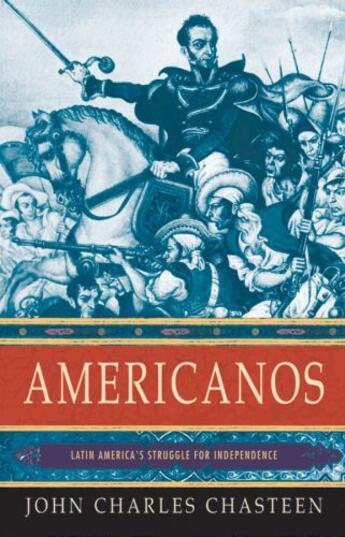 Couverture du livre « Americanos: latin america's struggle for independence » de Chasteen John Charles aux éditions Editions Racine