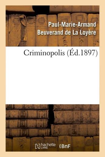 Couverture du livre « Criminopolis (Éd.1897) » de Beuverand De La Loye aux éditions Hachette Bnf