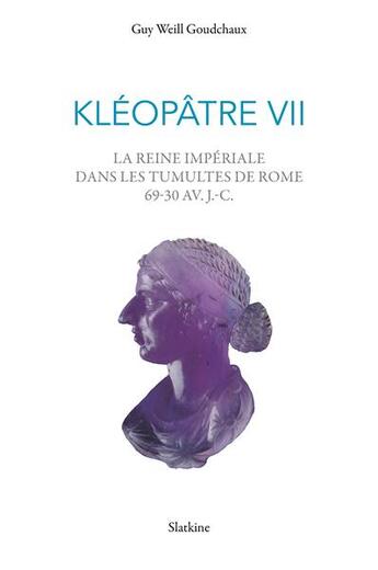 Couverture du livre « Kléopâtre VII : La reine impériale dans les tumultes de Rome 69-30 av.J.-C. » de Guy Weill Goudchaux aux éditions Slatkine