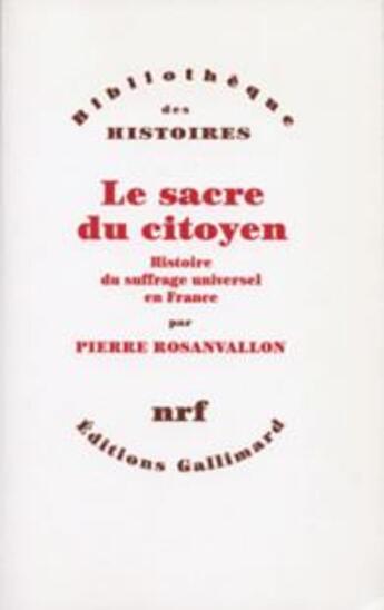 Couverture du livre « Le sacre du citoyen ; histoire du suffrage universel en France » de Pierre Rosanvallon aux éditions Gallimard