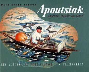 Couverture du livre « Apoutsiak, le petit flocon de neige - histoire esquimau » de Paul-Emile Victor aux éditions Pere Castor